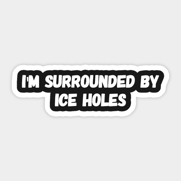 I'm surrounded by ice holes Sticker by captainmood